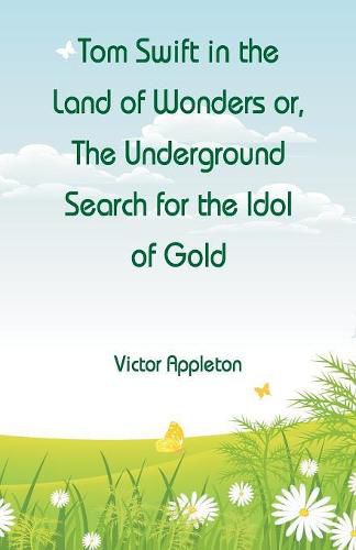 Cover image for Tom Swift in the Land of Wonders: The Underground Search for the Idol of Gold