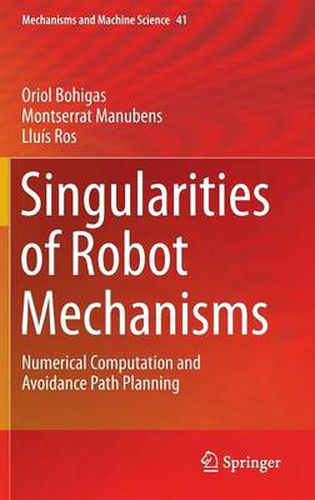 Cover image for Singularities of Robot Mechanisms: Numerical Computation and Avoidance Path Planning