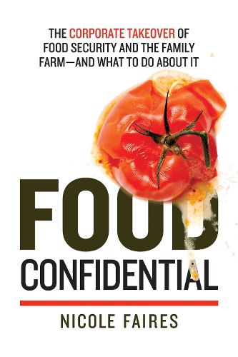 Cover image for Food Confidential: The Corporate Takeover of Food Security and the Family Farm-and What to Do About It