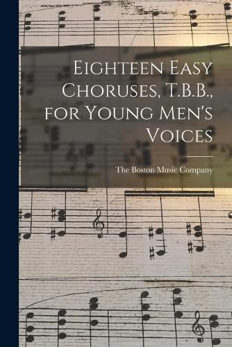 Cover image for Eighteen Easy Choruses, T.B.B., for Young Men's Voices