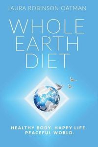 Cover image for Whole Earth Diet: : Healthy Body. Happy Life. Peaceful World.