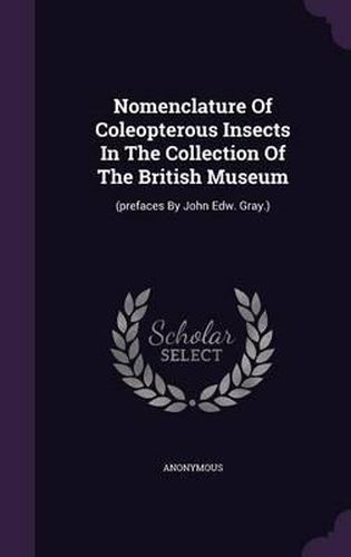 Cover image for Nomenclature of Coleopterous Insects in the Collection of the British Museum: (Prefaces by John Edw. Gray.)