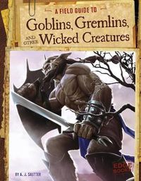 Cover image for A Field Guide to Goblins, Gremlins, and Other Wicked Creatures