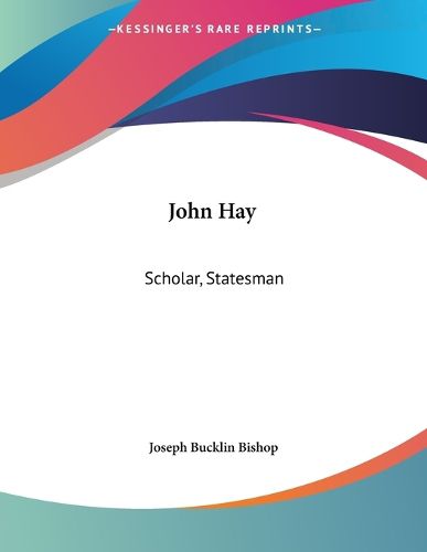 Cover image for John Hay: Scholar, Statesman
