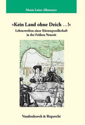 Cover image for Kein Land ohne Deich ...!: Lebenswelten einer Kustengesellschaft in der Fruhen Neuzeit