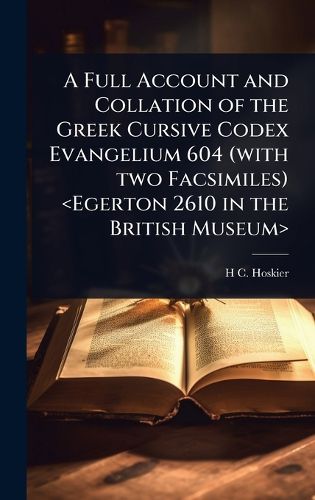 Cover image for A Full Account and Collation of the Greek Cursive Codex Evangelium 604 (with two Facsimiles)