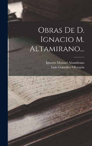 Cover image for Obras De D. Ignacio M. Altamirano...