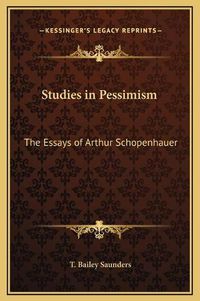 Cover image for Studies in Pessimism: The Essays of Arthur Schopenhauer