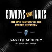 Cover image for Cowboys and Indies: The Epic History of the Record Industry