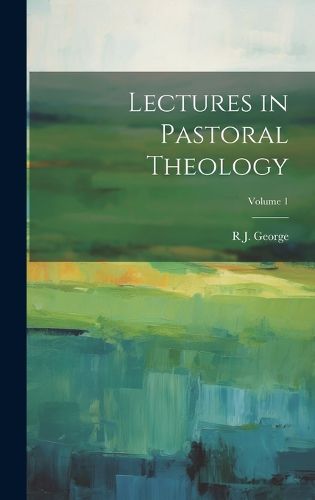 Cover image for Lectures in Pastoral Theology; Volume 1