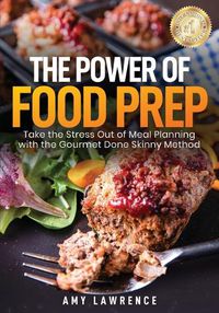 Cover image for The Power of Food Prep: Take the Stress Out of Meal Planning with the Gourmet Done Skinny Method
