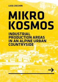 Cover image for Mikrokosmos: Industrial production Areas in an Alpine Urban Countryside