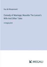 Cover image for Comedy of Marriage; Musotte The Lancer's Wife And Other Tales