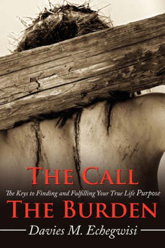 Cover image for The Call The Burden: The Keys to Finding and Fulfilling Your True Life Purpose