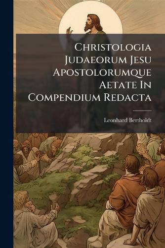 Cover image for Christologia Judaeorum Jesu Apostolorumque Aetate in Compendium Redacta...