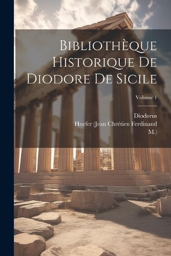 Cover image for Bibliotheque Historique De Diodore De Sicile; Volume 1