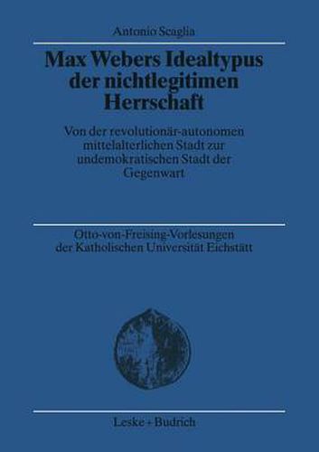 Cover image for Max Webers Idealtypus Der Nichtlegitimen Herrschaft: Von Der Revolutionar-Autonomen Mittelalterlichen Stadt Zur Undemokratischen Stadt Der Gegenwart