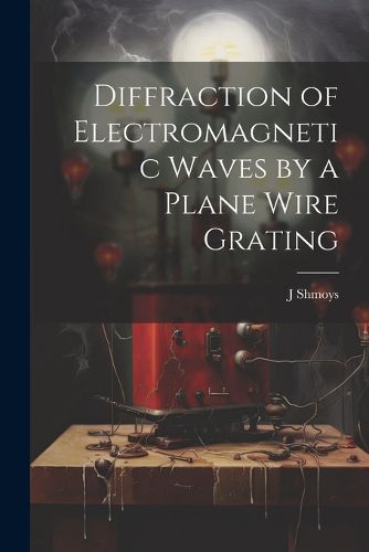 Cover image for Diffraction of Electromagnetic Waves by a Plane Wire Grating