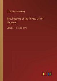 Cover image for Recollections of the Private Life of Napoleon