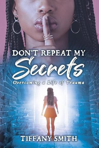 Cover image for Don't Repeat My Secrets: Overcoming a Life of Trauma