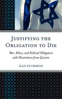 Cover image for Justifying the Obligation to Die: War, Ethics, and Political Obligation with Illustrations from Zionism