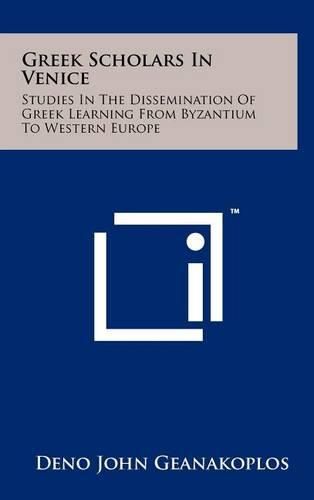 Cover image for Greek Scholars in Venice: Studies in the Dissemination of Greek Learning from Byzantium to Western Europe