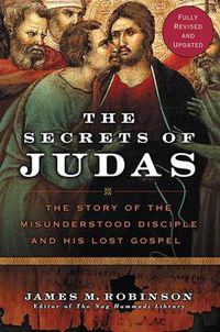 Cover image for The Secrets Of Judas: The Story Of The Misunderstood Disciple And His Lo st Gospel