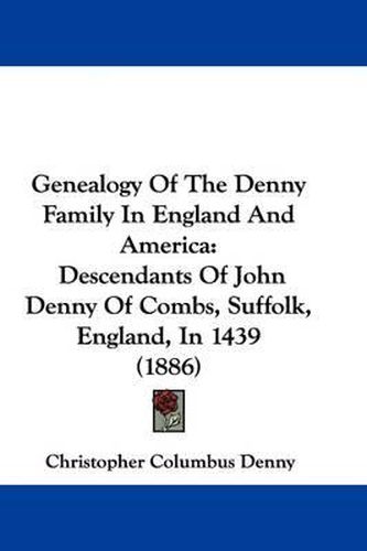 Cover image for Genealogy of the Denny Family in England and America: Descendants of John Denny of Combs, Suffolk, England, in 1439 (1886)