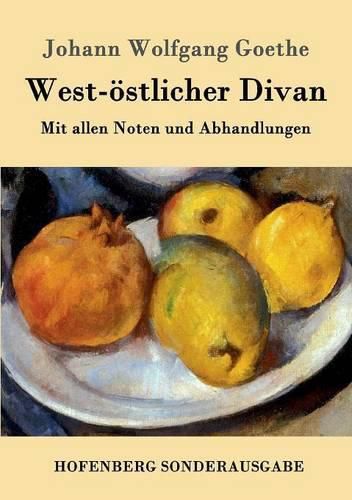 West-oestlicher Divan: Mit allen Noten und Abhandlungen