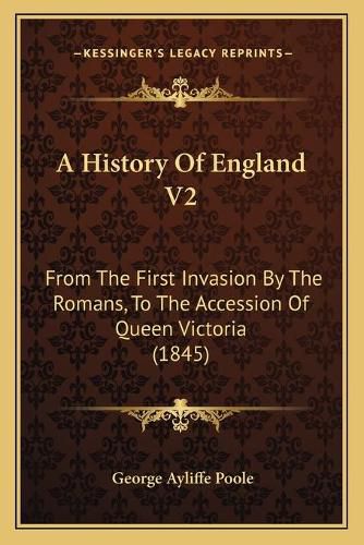 Cover image for A History of England V2: From the First Invasion by the Romans, to the Accession of Queen Victoria (1845)