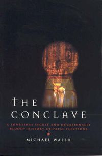 Cover image for The Conclave: A Sometimes Secret and Occasionally Bloody History of Papal Elections