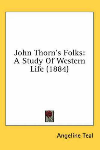 Cover image for John Thorn's Folks: A Study of Western Life (1884)