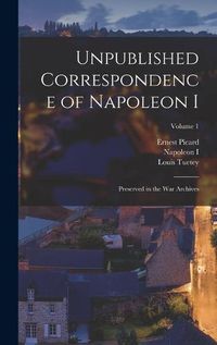 Cover image for Unpublished Correspondence of Napoleon I