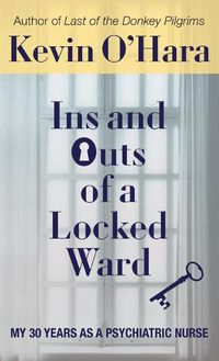 Cover image for Ins and Outs of a Locked Ward: My 30 Years as a Psychiatric Nurse