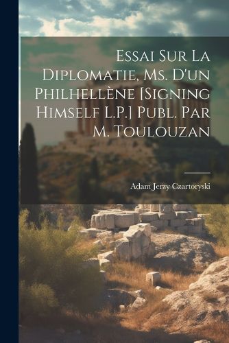 Cover image for Essai Sur La Diplomatie, Ms. D'un Philhellene [Signing Himself L.P.] Publ. Par M. Toulouzan