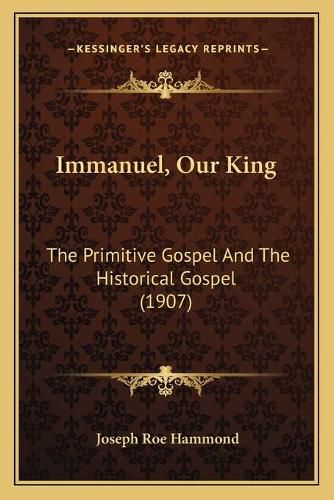 Immanuel, Our King: The Primitive Gospel and the Historical Gospel (1907)