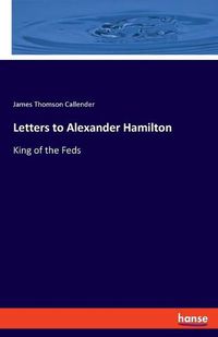 Cover image for Letters to Alexander Hamilton: King of the Feds