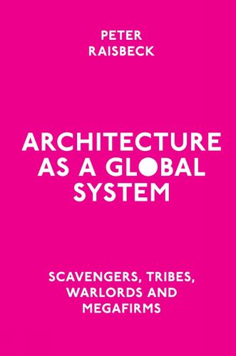 Cover image for Architecture as a Global System: Scavengers, Tribes, Warlords and Megafirms