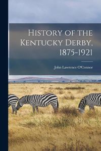 Cover image for History of the Kentucky Derby, 1875-1921