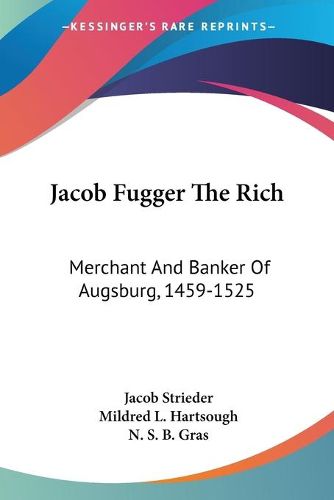 Cover image for Jacob Fugger the Rich: Merchant and Banker of Augsburg, 1459-1525