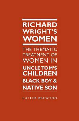 Richard Wright's Women: The Thematic Treatment of Women in Uncle Tom's Children, Black Boy and Native Son