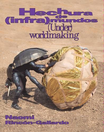 Cover image for Naomi Rincon-Gallardo: (Under)Worldmaking