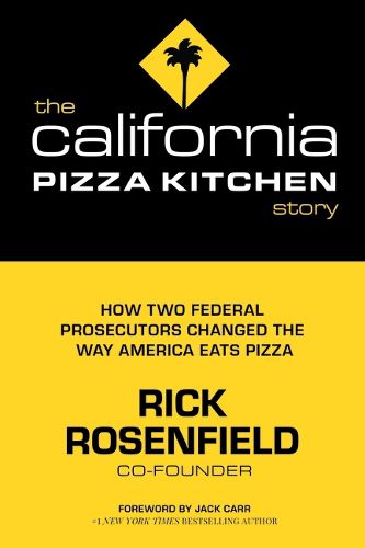 Cover image for The California Pizza Kitchen Story: How Two Federal Prosecutors Changed the Way America Eats Pizza