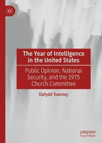 Cover image for The Year of Intelligence in the United States: Public Opinion, National Security, and the 1975 Church Committee