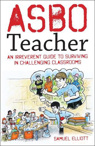 Cover image for ASBO Teacher: An irreverent guide to surviving in challenging classrooms