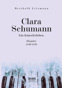 Cover image for Clara Schumann. Ein Kunstlerleben: Ehejahre 1840-1856