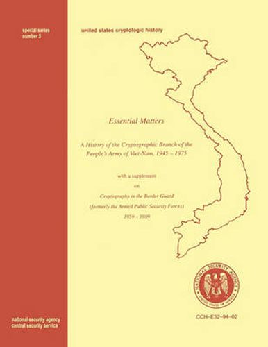 Cover image for Essential Matters: History of the Cryptographic Branch of the People's Army of Vietnam 1945-1975 (with a Supplement Drawn from  The History of the Cryptographic Branch of the Border Guard, 1959-1989 )