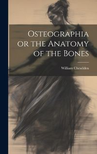 Cover image for Osteographia or the Anatomy of the Bones