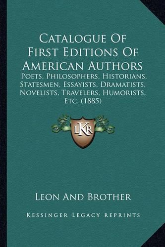 Catalogue of First Editions of American Authors: Poets, Philosophers, Historians, Statesmen, Essayists, Dramatists, Novelists, Travelers, Humorists, Etc. (1885)