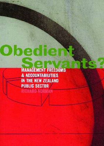 Cover image for Obedient Servants: Management Freedoms and Accountabilities in the New Zealand Public Sector